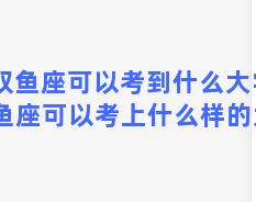 双鱼座可以考到什么大学 双鱼座可以考上什么样的大学